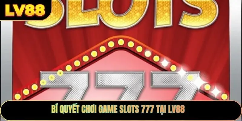 Bí quyết chơi game slots 777 tại LV88