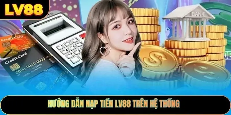 Hướng Dẫn Nạp Tiền LV88 Trên Hệ Thống